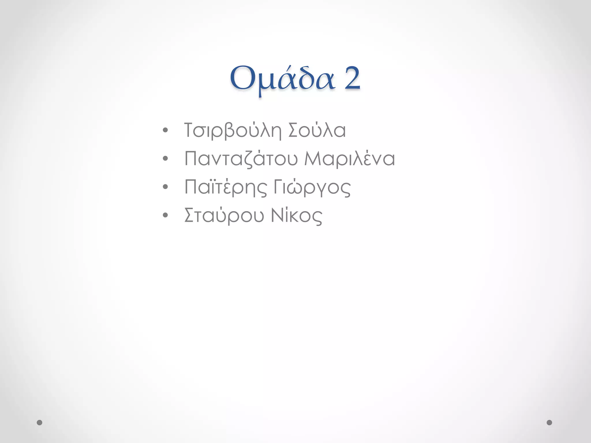 Ομάδα 2 
• Τσιρβούλη Σούλα 
• Πανταζάτου Μαριλένα 
• Παϊτέρης Γιώργος 
• Σταύρου Νίκος 
 