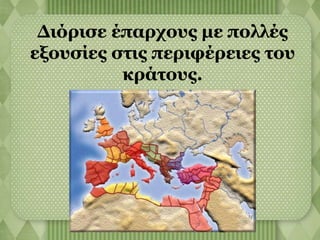 Διόρισε έπαρχους με πολλές 
εξουσίες στις περιφέρειες του 
κράτους. 
 