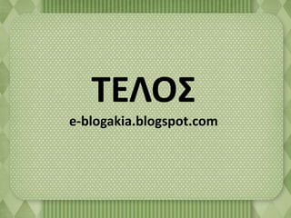 ΤΕΛΟΣ 
e-blogakia.blogspot.com 
