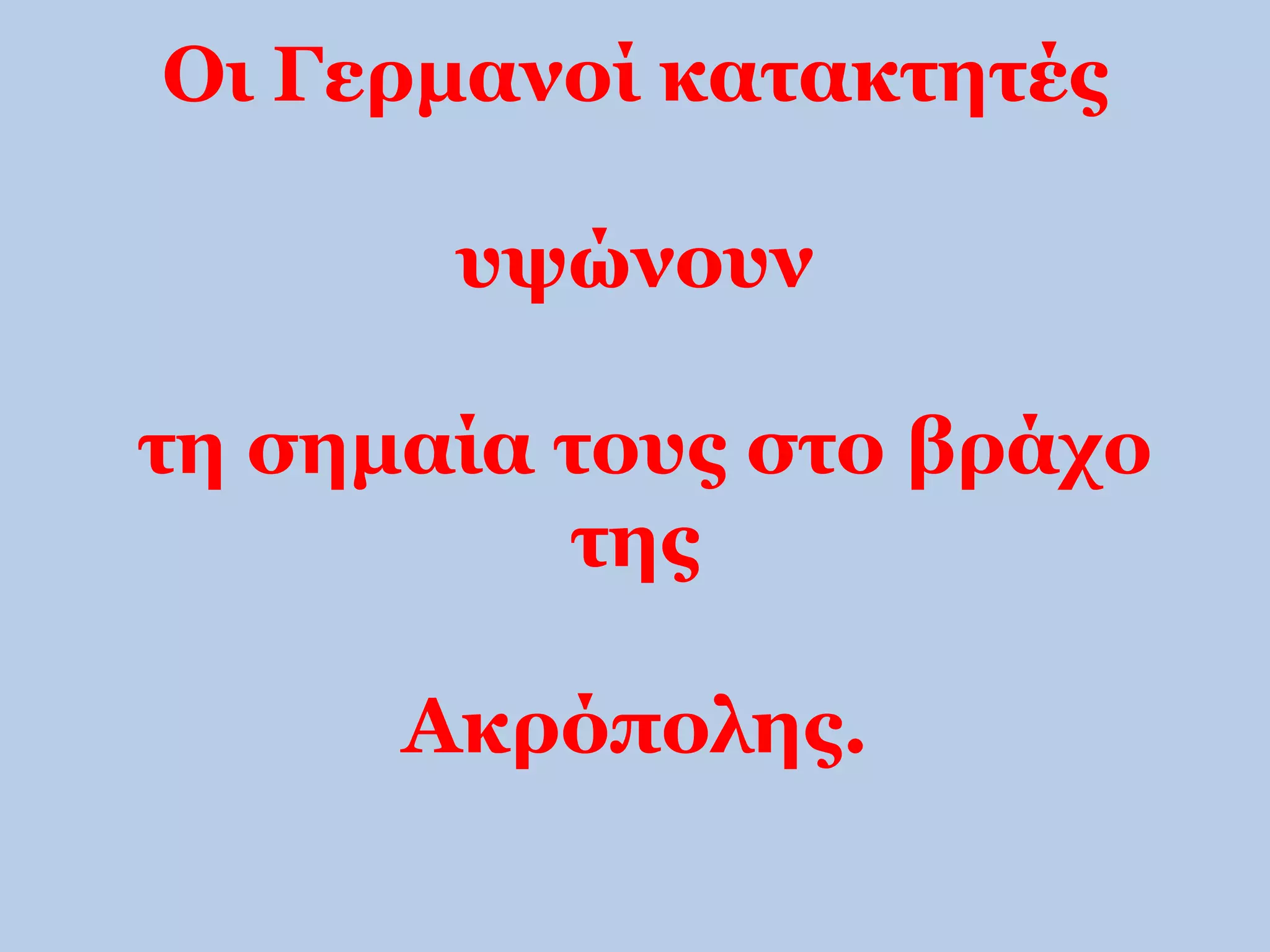 Οι Γερμανοί κατακτητές 
υψώνουν 
τη σημαία τους στο βράχο 
της 
Ακρόπολης. 
 