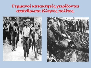 Γερμανοί κατακτητές χειρίζονται 
απάνθρωπα έλληνες πολίτες. 
 