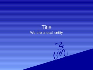 Title 
We are a local entity 
 