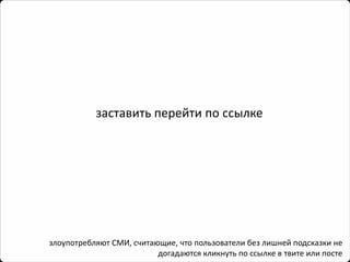 заставить перейти по ссылке 
злоупотребляют СМИ, считающие, что пользователи без лишней подсказкине догадаютсякликнуть по ссылке в твитеили посте  