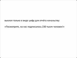 выхлоп только в виде цифр для отчёта начальству: 
«Посмотрите, на нас подписалось 230 тысяч человек!»  