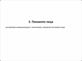 5. Покажите лица 
выстраивая коммуникацию с читателями, покажите им живое лицо  