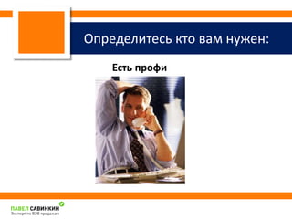 Определитесь кто вам нужен: 
Есть профи 
 