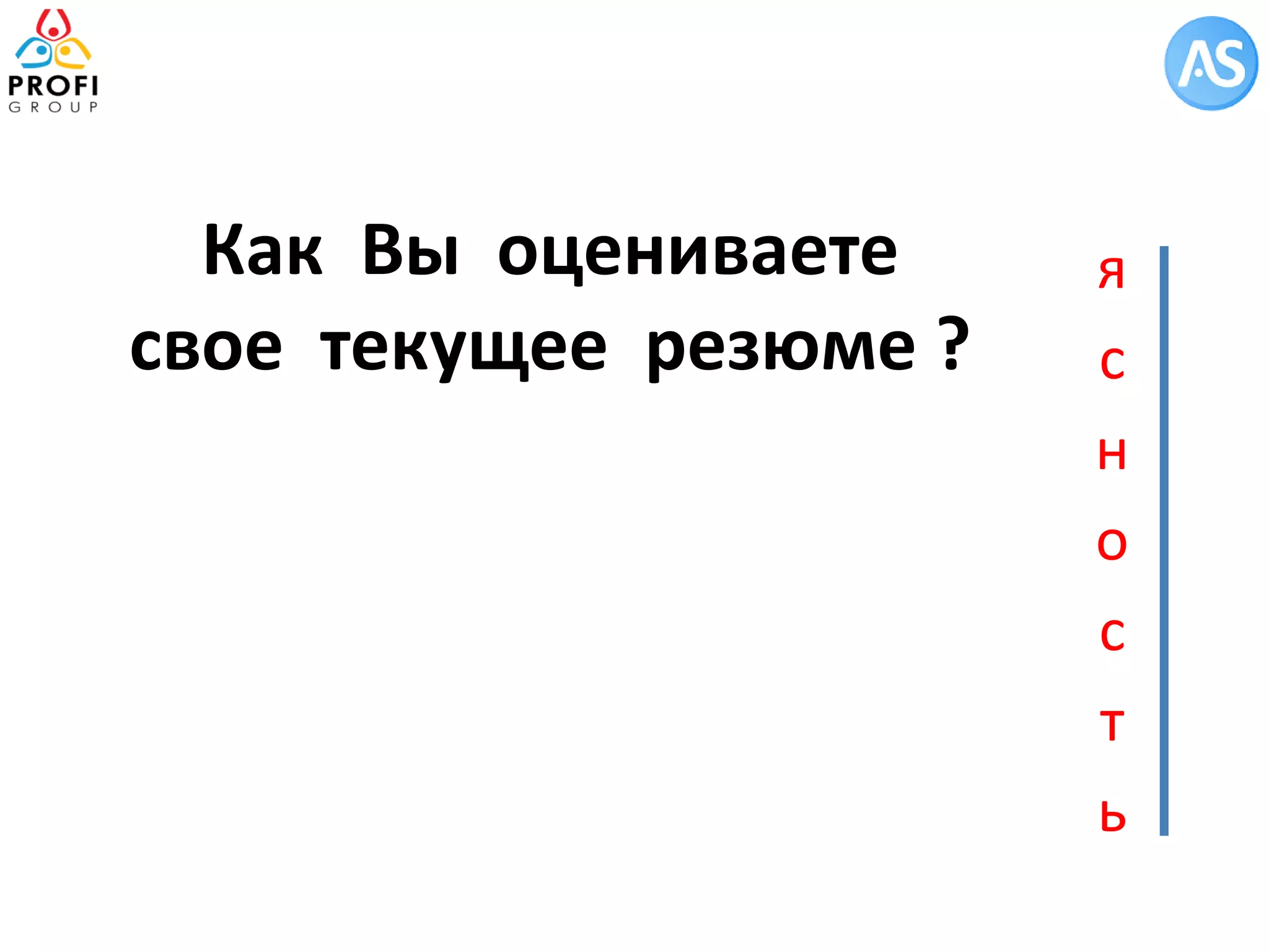 Как Вы оцениваете свое текущее резюме ? 
ясность  