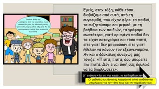 Εμείς, στην τάξη, κάθε τόσο διαβάζαμε από αυτά, από τη συγκομιδή, που είχαν φέρει τα παιδιά, τα συζητούσαμε και μερικά, με τη βοήθεια των παιδιών, τα γράφαμε σωστότερα, γιατί ορισμένα παιδιά δεν τα είχαν καταγράψει και τόσο πιστά, είτε γιατί δεν μπορούσαν είτε γιατί ήθελαν να κάνουν τον εξευγενισμένο. Αν και ο δάσκαλος συνεχώς μας τόνιζε: «Πιστά, πιστά, όσο μπορείτε πιο πιστά. Δεν είναι δική σας δουλειά να τα διορθώσετε». 
β΄ ενότητα «Και σε λίγο καιρό...να τα διορθώσετε» 
Οι μαθητές συλλέγοντας λαογραφικό υλικό αισθάνονται υπερήφανοι για τον τόπο τους και την παράδοσή τους.  