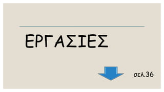 ΕΡΓΑΣΙΕΣ 
σελ.36  