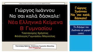 Γιώργος ΙωάννουΝα ’σαικαλά, δάσκαλε! 
Το διήγημα του Ιωάννου σε μορφή comic 
Τσατσούρης Χρήστος, Φιλόλογος Γυμνασίου Μαγούλαςxtsat.blogspot.gr 
https://www.youtube.com/watch?v=8jHNFYZrmRo 