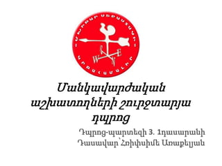 Մանկավարժական 
աշխատողների շուրջտարյա 
դպրոց 
Դպրոց-պարտեզի 3․1դասարանի 
Դասավար՝Հռիփսիմե Առաքելյան 
 