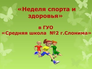 «Неделя спорта и 
здоровья» 
в ГУО 
«Средняя школа №2 г.Слонима» 
 