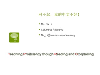 对不起，我的中文不好！ 
 Ms. Na Li 
 Columbus Academy 
 Na_Li@columbusacademy.org 
 