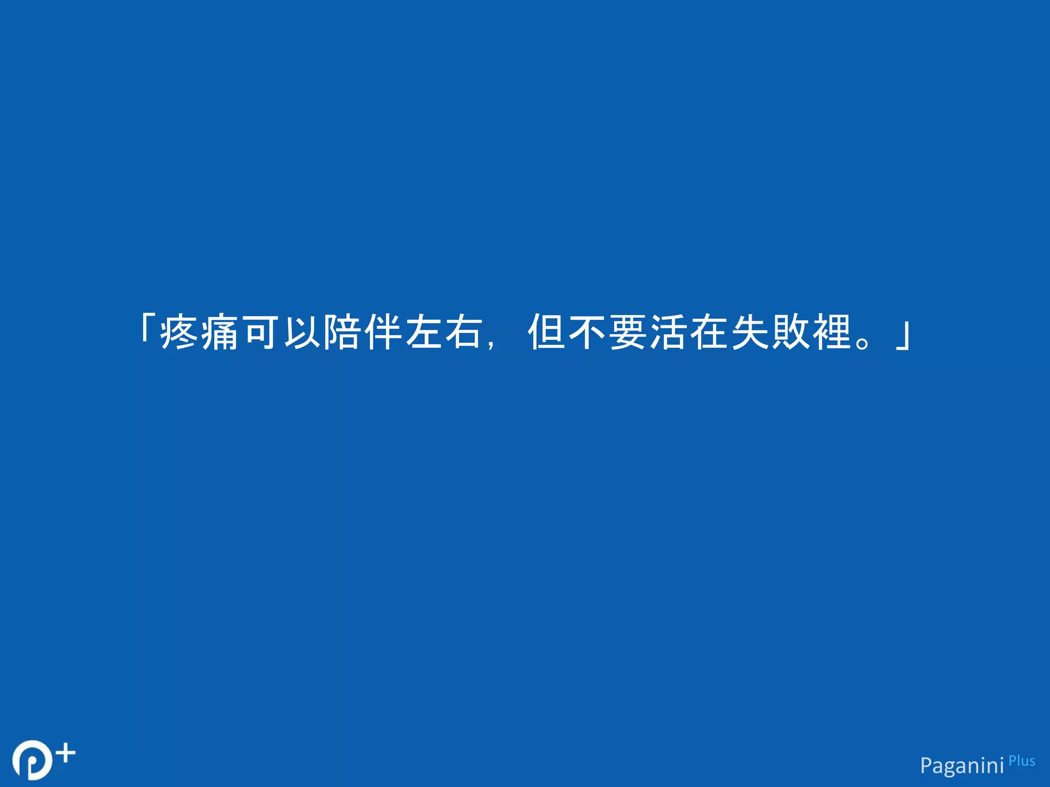 「疼痛可以陪伴左右，但不要活在失敗裡。」 
Paganini Plus 
 