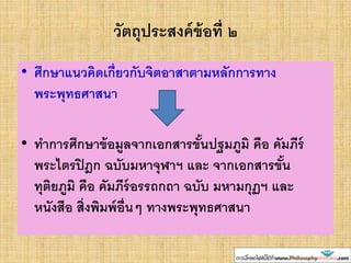 วัตถุประสงค์ข้อที่ ๒
• ศึกษาแนวคิดเกี่ยวกับจิตอาสาตามหลักการทาง
พระพุทธศาสนา
• ทาการศึกษาข้อมูลจากเอกสารขั้นปฐมภูมิ คือ คัมภีร์
พระไตรปิฎก ฉบับมหาจุฬาฯ และ จากเอกสารขั้น
ทุติยภูมิ คือ คัมภีร์อรรถกถา ฉบับ มหามกุฏฯ และ
หนังสือ สิ่งพิมพ์อื่นๆ ทางพระพุทธศาสนา
 