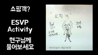 쇼핑객? 
ESVP 
Activity 
현구님께 
물어보세요 
 