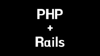 PHP 
+ 
Rails 
 