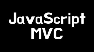 JavaScript 
MVC 
 