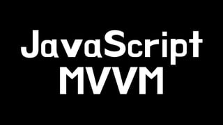JavaScript 
MVVM 
 