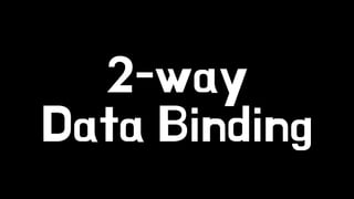 2-way 
Data Binding 
 