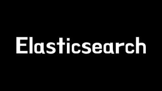 Elasticsearch 
 