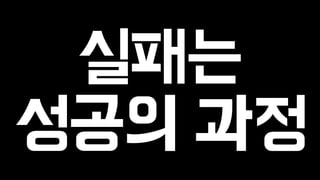 실패는 
성공의 과정 
 