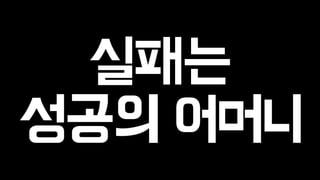 실패는 
성공의 어머니 
 