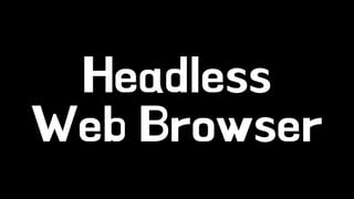 Headless 
Web Browser 
 
