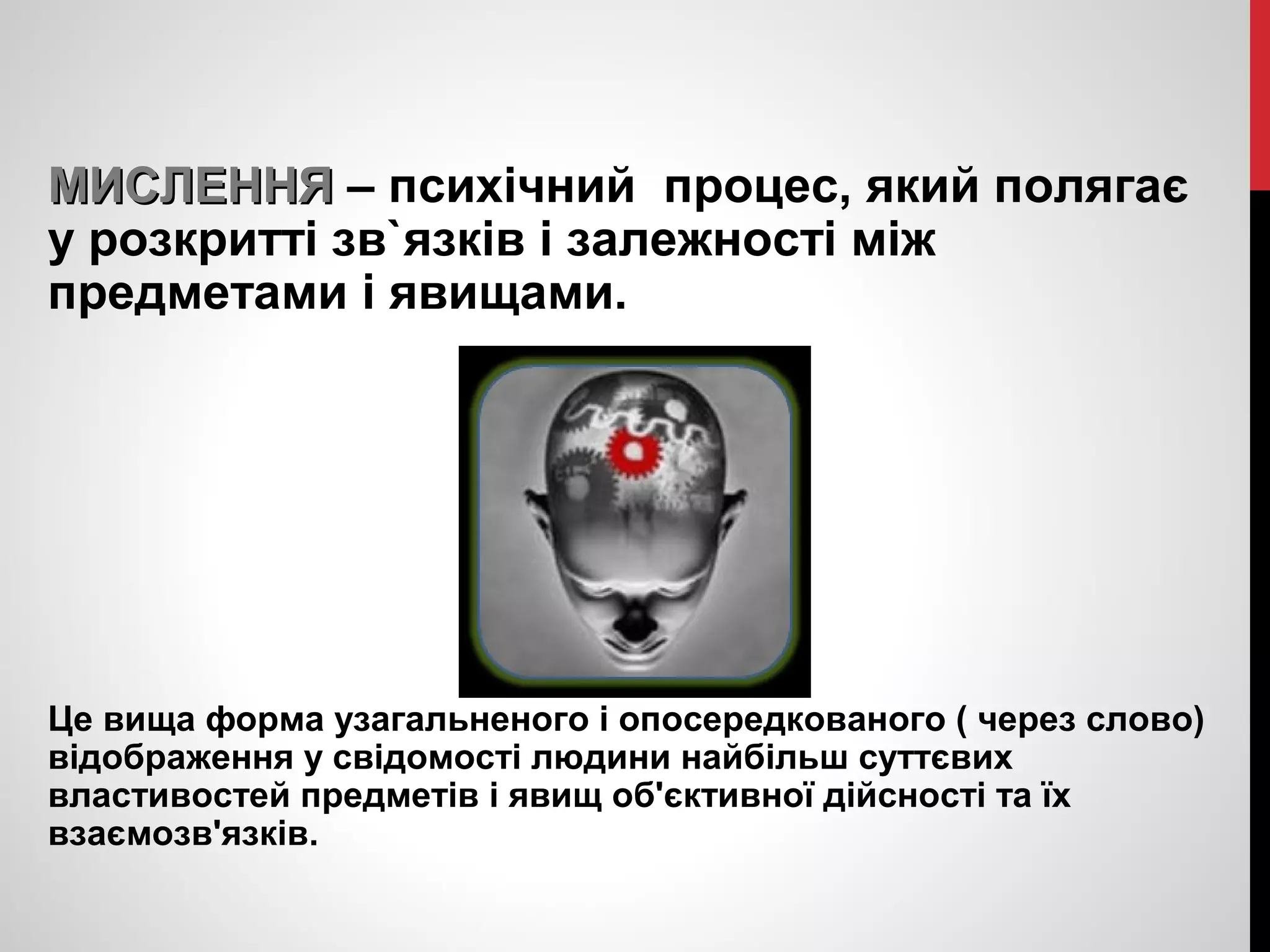 ММИИССЛЛЕЕННННЯЯ – психічний процес, який полягає 
у розкритті зв`язків і залежності між 
предметами і явищами. 
Це вища форма узагальненого і опосередкованого ( через слово) 
відображення у свідомості людини найбільш суттєвих 
властивостей предметів і явищ об'єктивної дійсності та їх 
взаємозв'язків. 
 