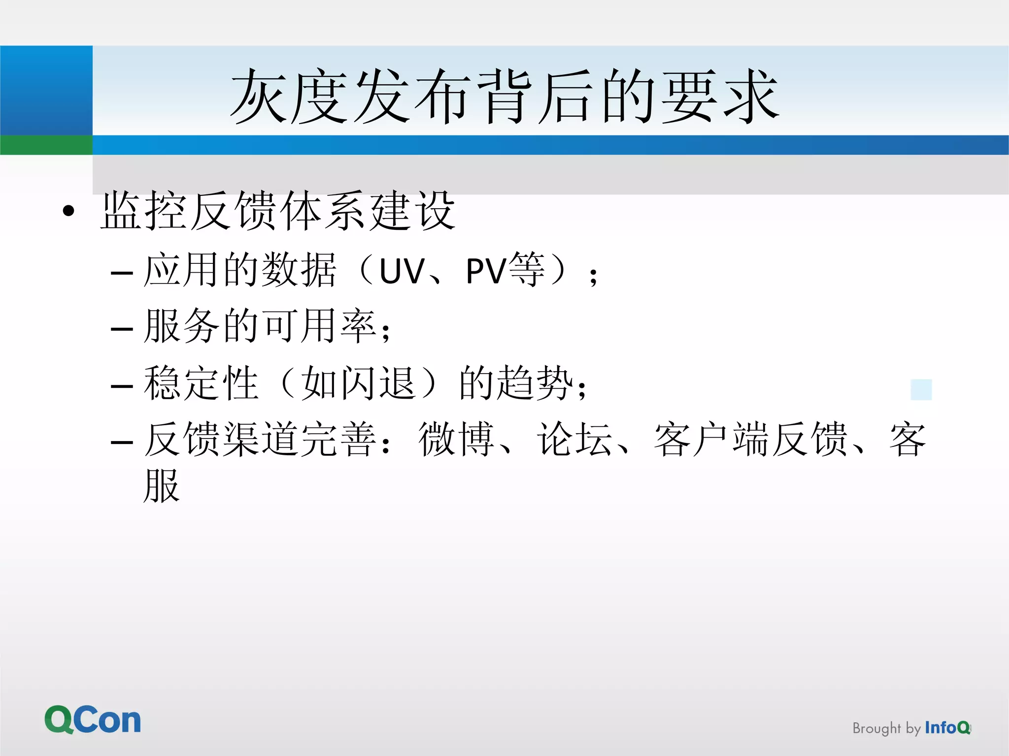 灰度发布背后的要求 
• 监控反馈体系建设 
– 应用的数据（UV、PV等）； 
– 服务的可用率； 
– 稳定性（如闪退）的趋势； 
– 反馈渠道完善：微博、论坛、客户端反馈、客 
服 
 