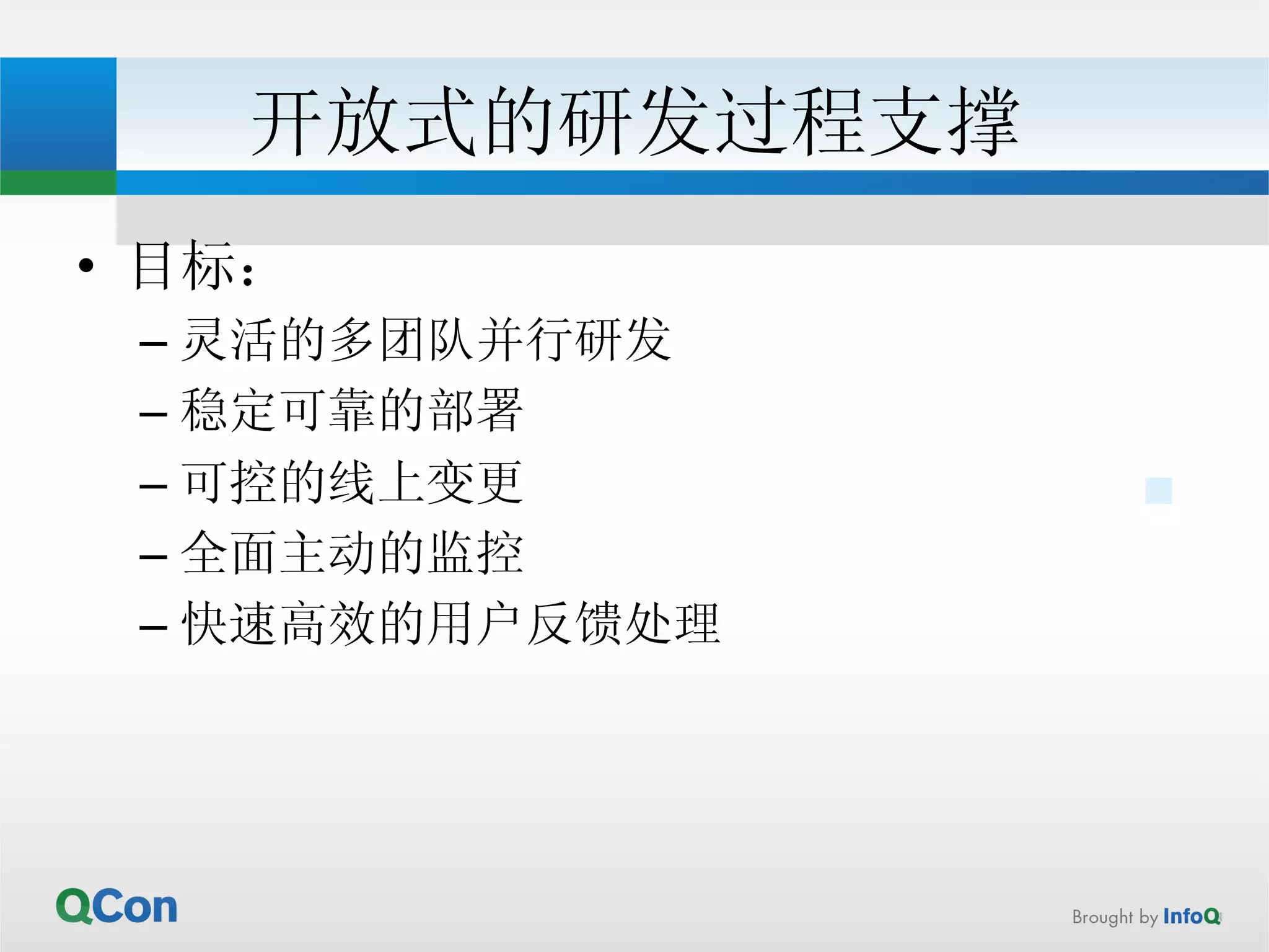 开放式的研发过程支撑 
• 目标： 
– 灵活的多团队并行研发 
– 稳定可靠的部署 
– 可控的线上变更 
– 全面主动的监控 
– 快速高效的用户反馈处理 
 