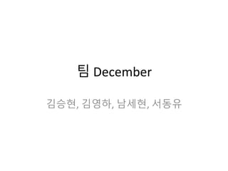 팀 December 
김승현, 
김영하, 
남세현, 
서동유 
 