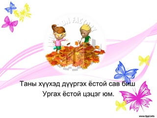 Таны хүүхэд дүүргэх ёстой сав биш 
Ургах ёстой цэцэг юм. 
 