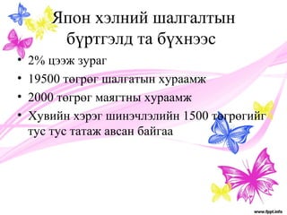 Япон хэлний шалгалтын 
бүртгэлд та бүхнээс 
• 2% цээж зураг 
• 19500 төгрөг шалгатын хураамж 
• 2000 төгрөг маягтны хураамж 
• Хувийн хэрэг шинэчлэлийн 1500 төгрөгийг 
тус тус татаж авсан байгаа 
 