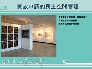 開放申請的民主空間管理 
展覽廳除校慶美展、班展使用外 
亦開放學生申請組展 
激勵學生對創作的熱情 
 