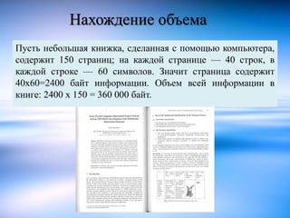 Нахождение объема 
Пусть небольшая книжка, сделанная с помощью компьютера, 
содержит 150 страниц; на каждой странице — 40 ...