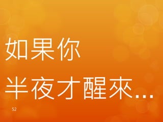 如果你 
半夜才醒來… 
52 
 