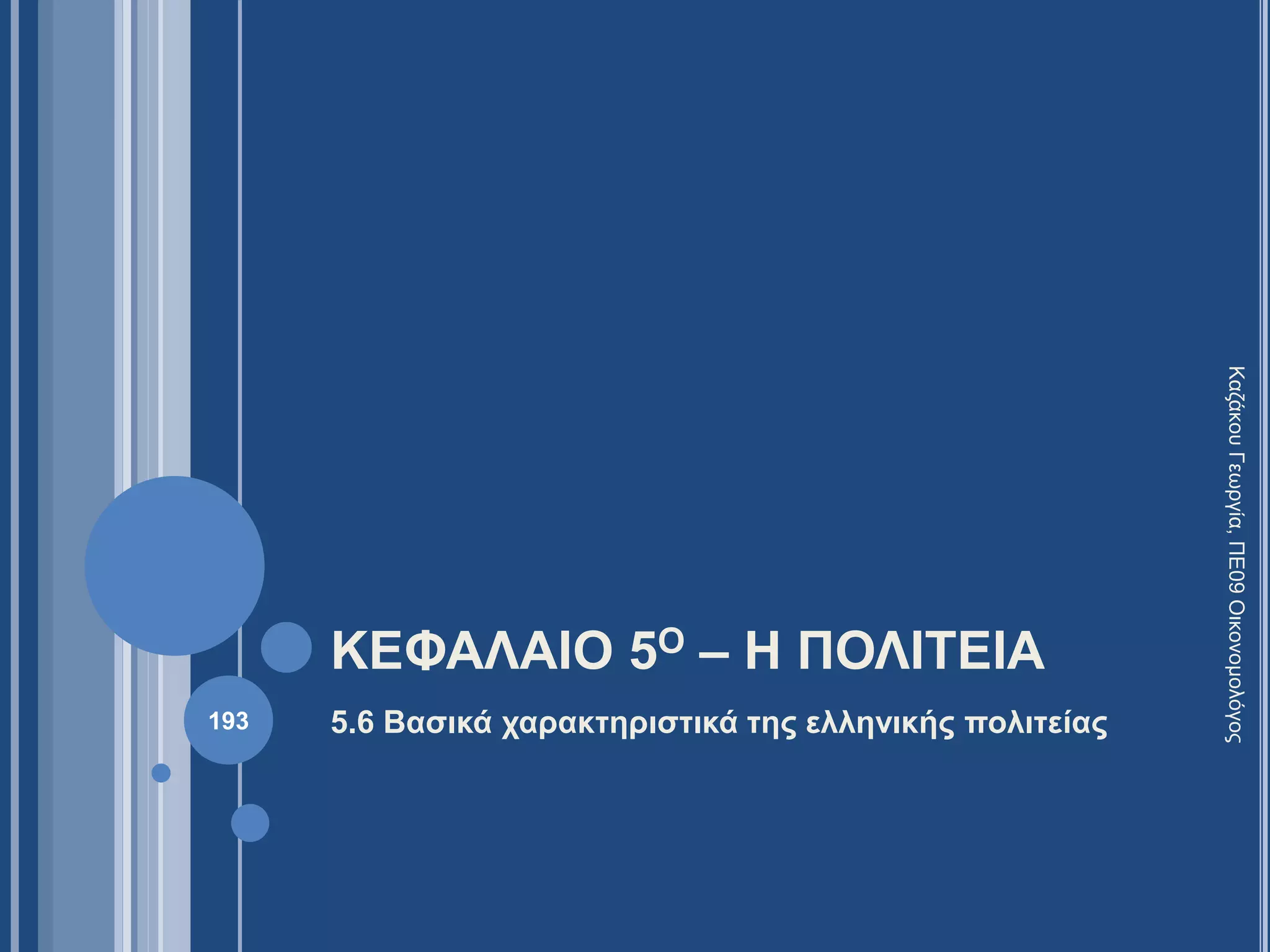 ΚΕΦΑΛΑΙΟ 5Ο – Η ΠΟΛΙΤΕΙΑ
5.6 Βασικά χαρακτηριστικά της ελληνικής πολιτείας
ΚαζάκουΓεωργία,ΠΕ09Οικονομολόγος
193
 