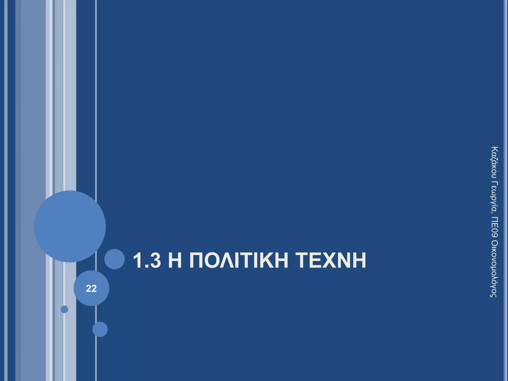 1.3 Η ΠΟΛΙΤΙΚΗ ΤΕΧΝΗ
22
ΚαζάκουΓεωργία,ΠΕ09Οικονομολόγος
 