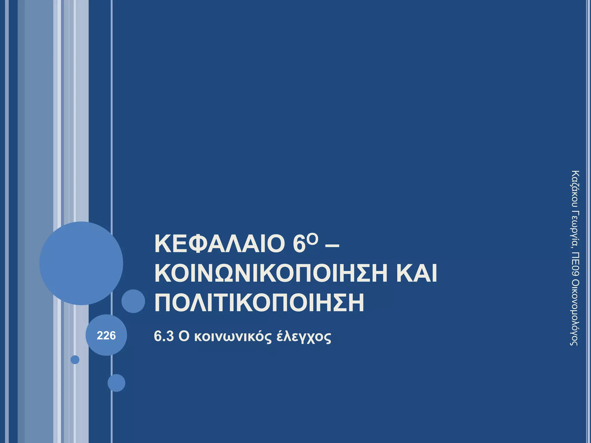 ΚΕΦΑΛΑΙΟ 6Ο –
ΚΟΙΝΩΝΙΚΟΠΟΙΗΣΗ ΚΑΙ
ΠΟΛΙΤΙΚΟΠΟΙΗΣΗ
6.3 Ο κοινωνικός έλεγχος
ΚαζάκουΓεωργία,ΠΕ09Οικονομολόγος
226
 