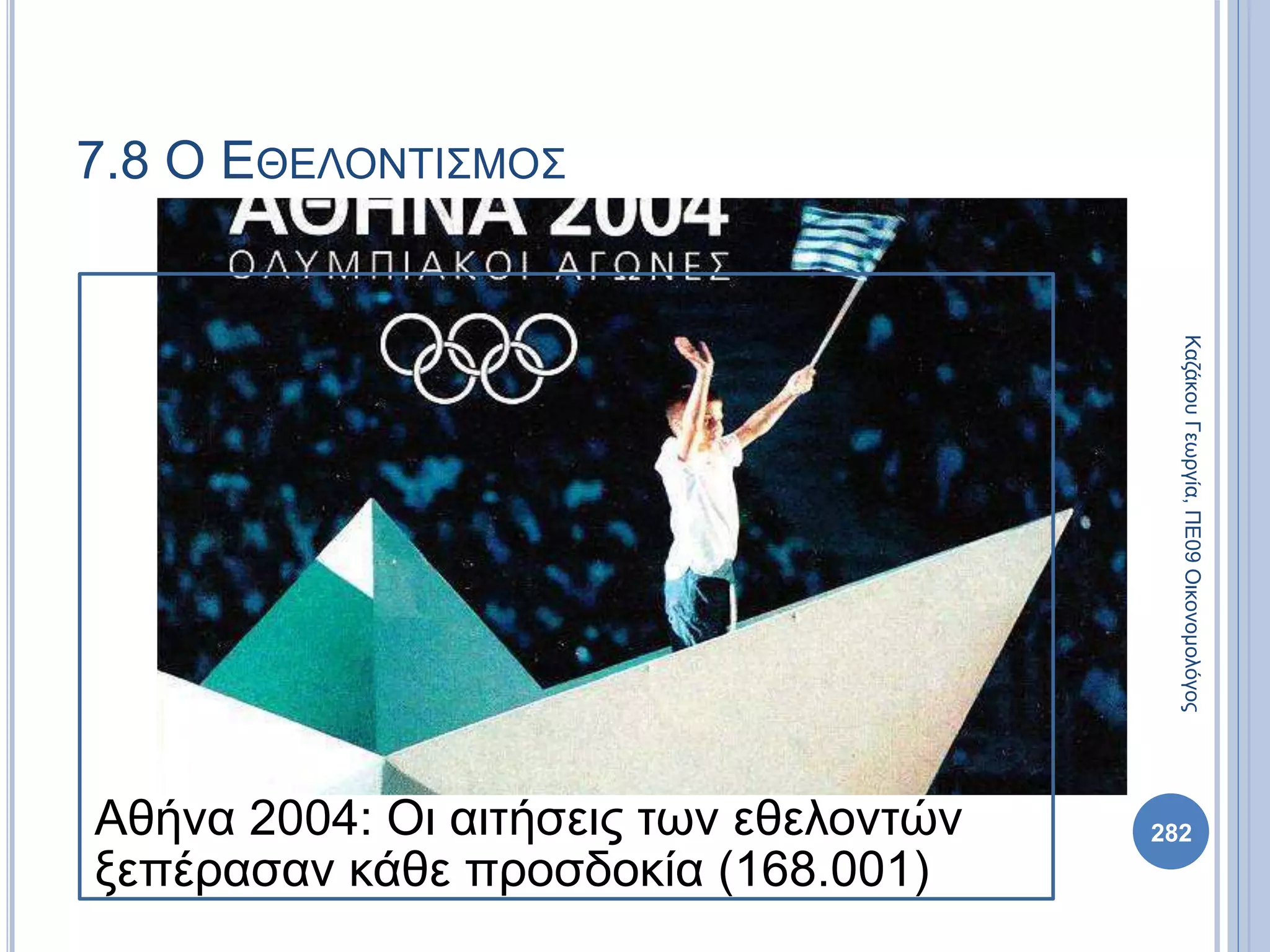 Αθήνα 2004: Οι αιτήσεις των εθελοντών
ξεπέρασαν κάθε προσδοκία (168.001)
282
ΚαζάκουΓεωργία,ΠΕ09Οικονομολόγος
7.8 Ο ΕΘΕΛΟΝΤΙΣΜΟΣ
 