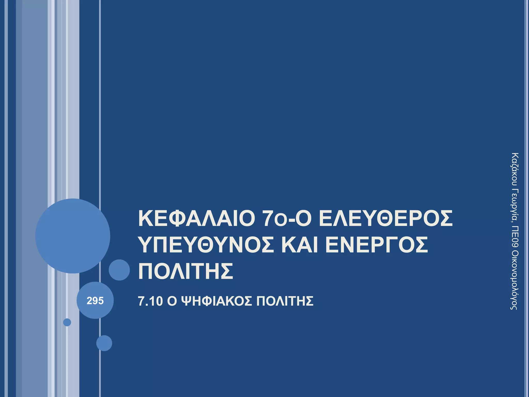 ΚΕΦΑΛΑΙΟ 7Ο-Ο ΕΛΕΥΘΕΡΟΣ
ΥΠΕΥΘΥΝΟΣ ΚΑΙ ΕΝΕΡΓΟΣ
ΠΟΛΙΤΗΣ
7.10 Ο ΨΗΦΙΑΚΟΣ ΠΟΛΙΤΗΣ
ΚαζάκουΓεωργία,ΠΕ09Οικονομολόγος
295
 