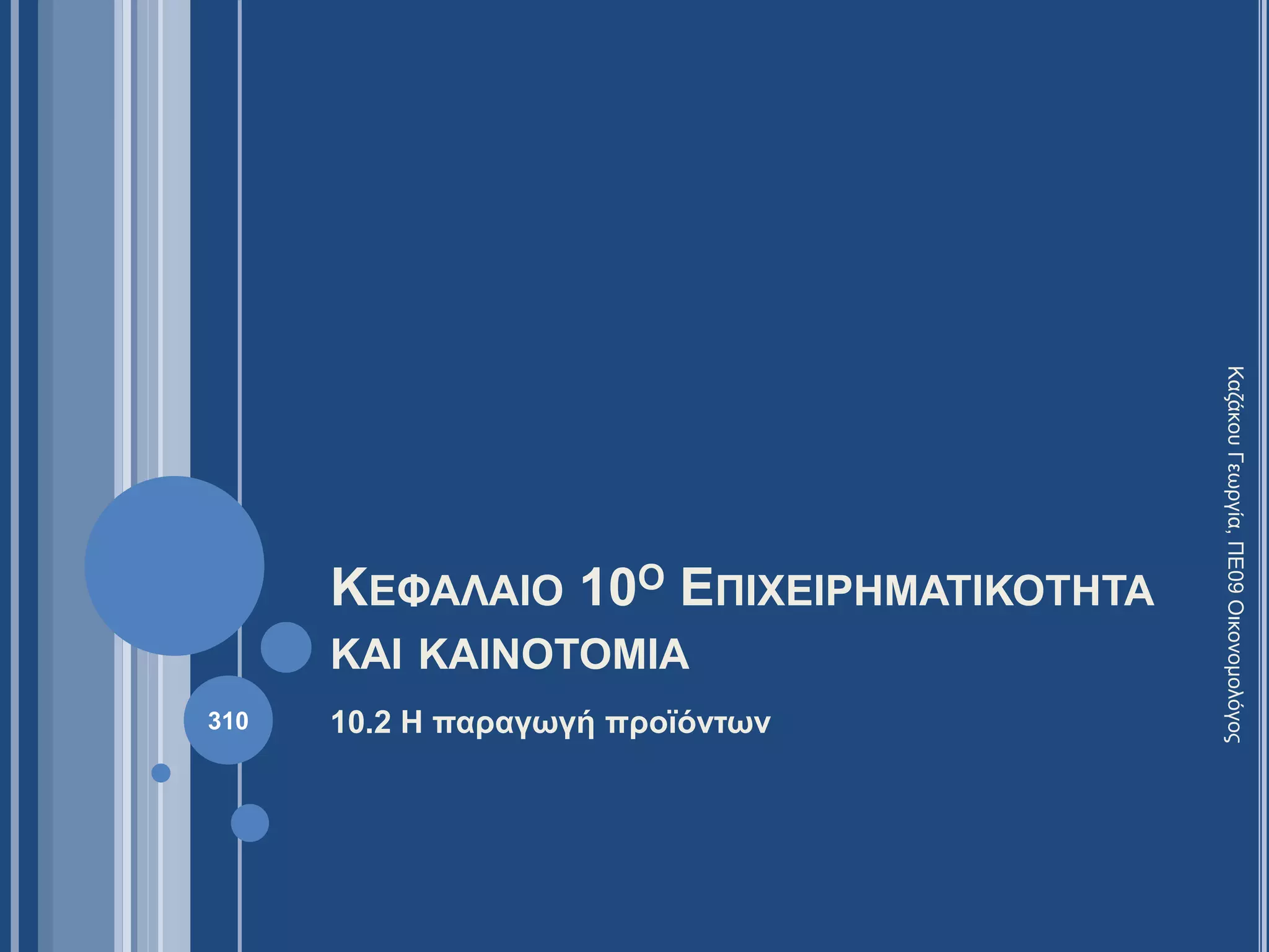 ΚΕΦΑΛΑΙΟ 10Ο ΕΠΙΧΕΙΡΗΜΑΤΙΚΟΤΗΤΑ
ΚΑΙ ΚΑΙΝΟΤΟΜΙΑ
10.2 Η παραγωγή προϊόντων
ΚαζάκουΓεωργία,ΠΕ09Οικονομολόγος
310
 