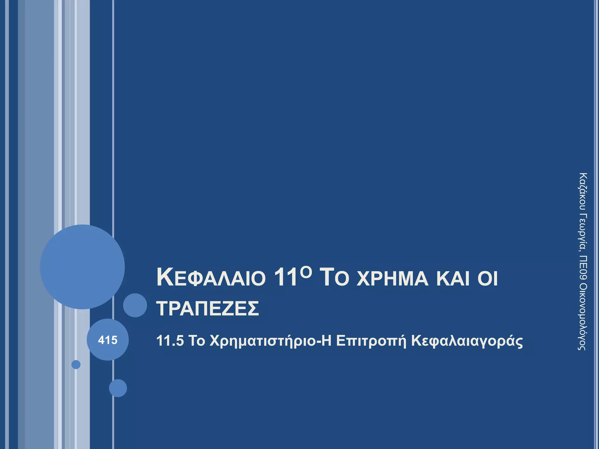 ΚΕΦΑΛΑΙΟ 11Ο ΤΟ ΧΡΗΜΑ ΚΑΙ ΟΙ
ΤΡΑΠΕΖΕΣ
11.5 Το Χρηματιστήριο-Η Επιτροπή Κεφαλαιαγοράς
ΚαζάκουΓεωργία,ΠΕ09Οικονομολόγος
415
 