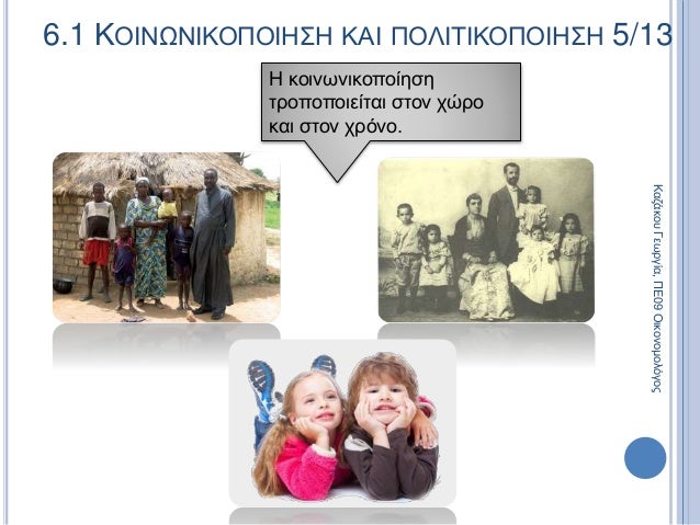 Η κοινωνικοποίηση
τροποποιείται στον χώρο
και στον χρόνο.
6.1 ΚΟΙΝΩΝΙΚΟΠΟΙΗΣΗ ΚΑΙ ΠΟΛΙΤΙΚΟΠΟΙΗΣΗ 5/13
ΚαζάκουΓεωργία,ΠΕ09Ο...