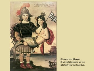 Πίνακας του Μπόστ. 
Ο Μεγαλέξανδρος με την 
αδελφή του την Γοργόνα. 
 