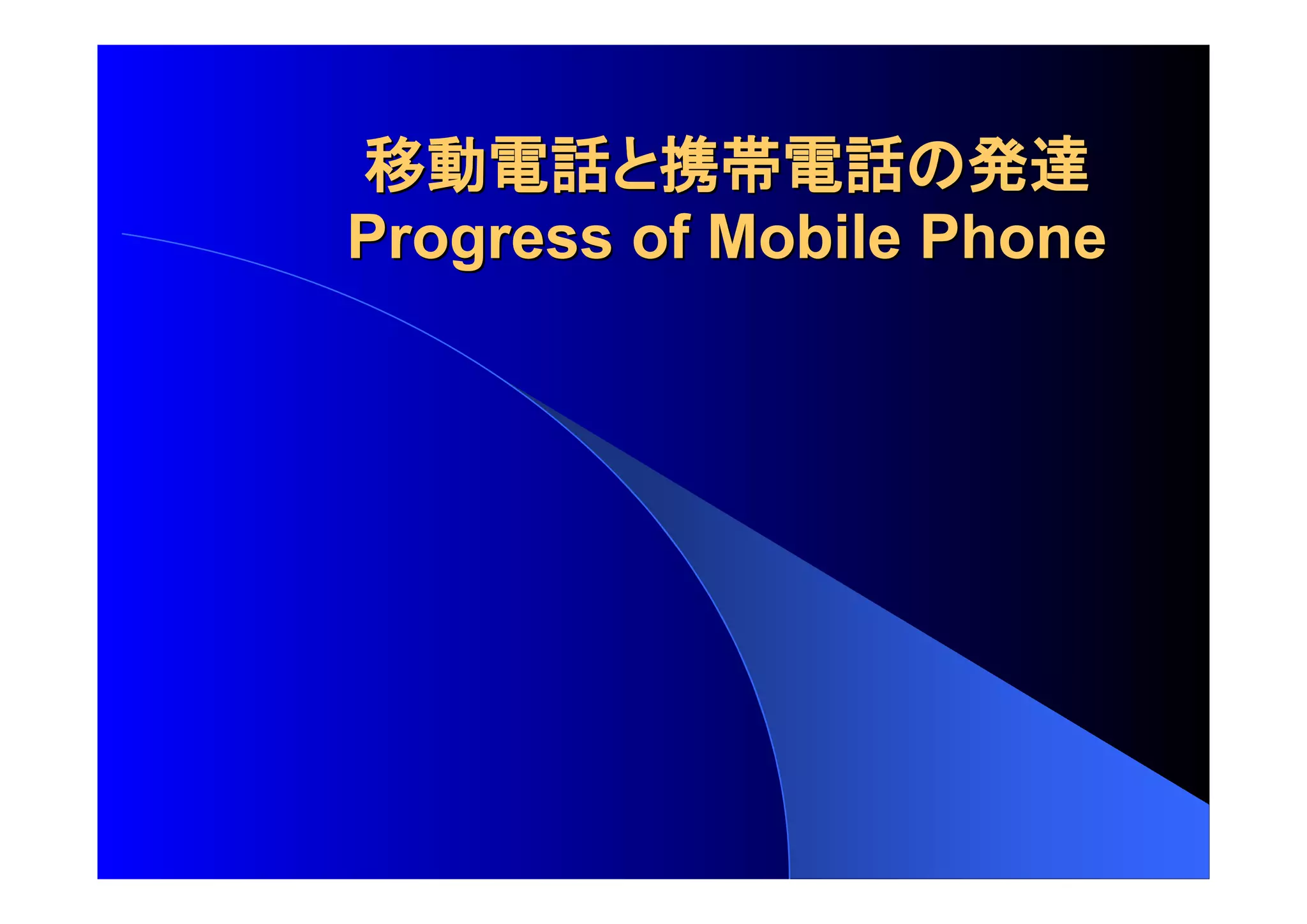 移動電話 携帯電話 発達
PPrrooggrreessss ooff MMoobbiillee PPhhoonnee 
 