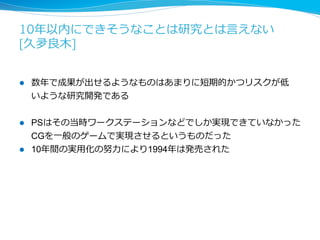 10年年後を考えるにはクレージでなければならない 
[久夛良良⽊木]  
l 10年年後の世界を想像するには、その当時はクレージ−と思われる 
ぐらいでないといけない 
l 度度胸が必要 
l 妄想⼒力力が必要 
 