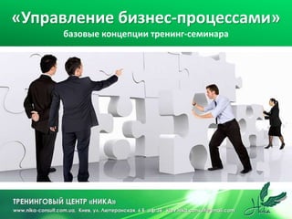 «Управление бизнес-процессами» 
базовые концепции тренинг-семинара 
 