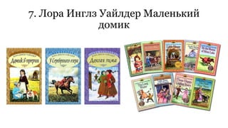 7. Лора Инглз Уайлдер Маленький 
домик 
 